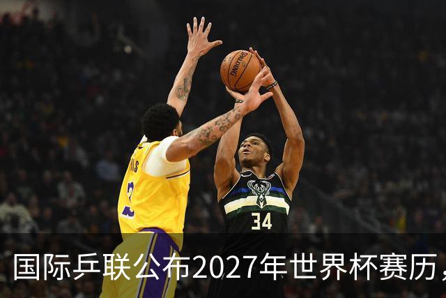 国际乒联公布2027年世界杯赛历，成都混团世界杯成绩直接关联奥运资格
